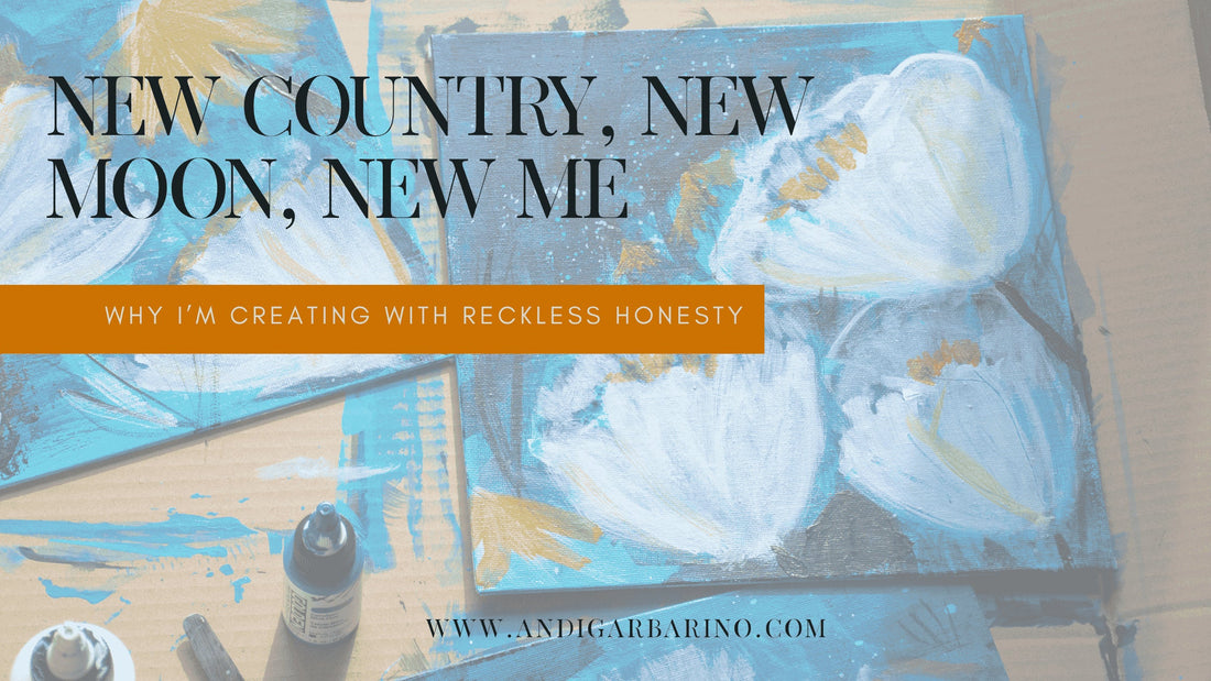 New Country, New Moon, New Me: Why I’m Creating With Reckless Honesty